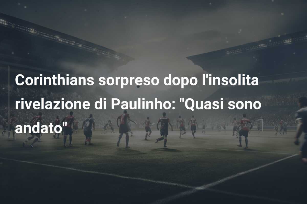 Corinthians sorpreso dopo l'insolita rivelazione di Paulinho: "Quasi sono andato"