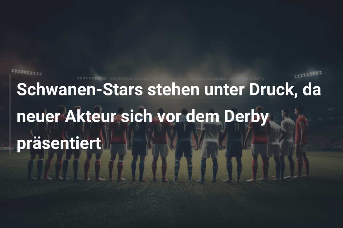 Schwanen-Stars stehen unter Druck, da neuer Akteur sich vor dem Derby präsentiert