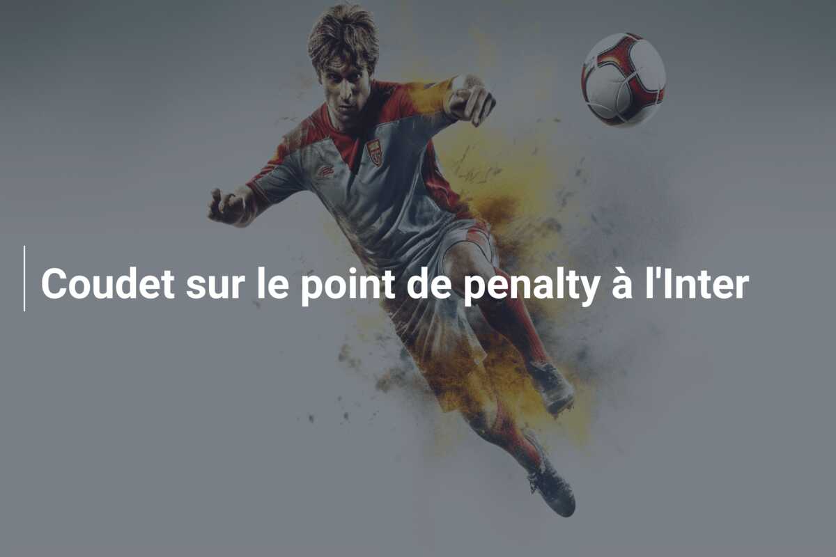 Coudet sur le point de penalty à l’Inter