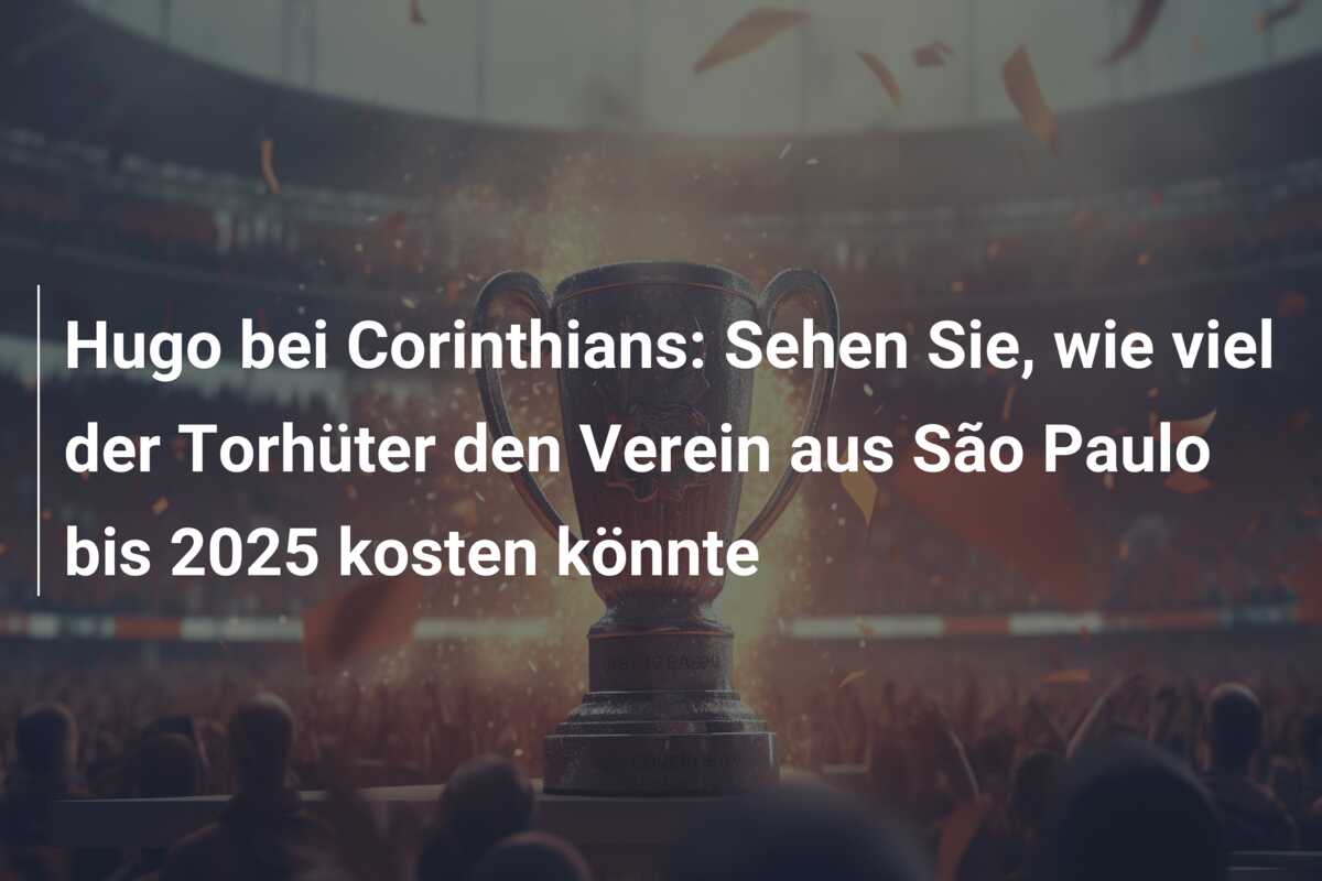 Hugo bei Corinthians: Sehen Sie, wie viel der Torhüter den Verein aus São Paulo bis 2025 kosten könnte