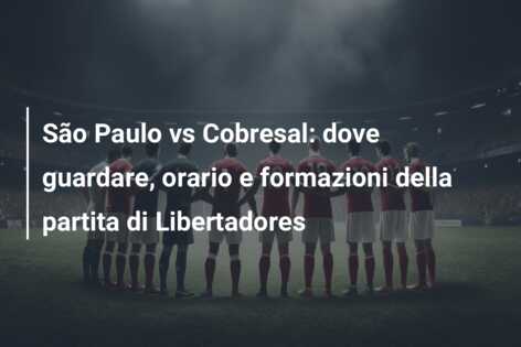 São Paulo vs Cobresal: dove guardare, orario e formazioni della partita di Libertadores