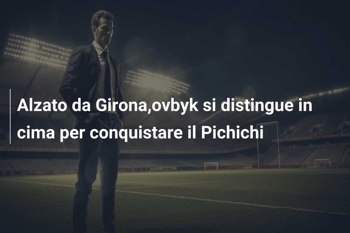 Alzato da Girona,ovbyk si distingue in cima per conquistare il Pichichi