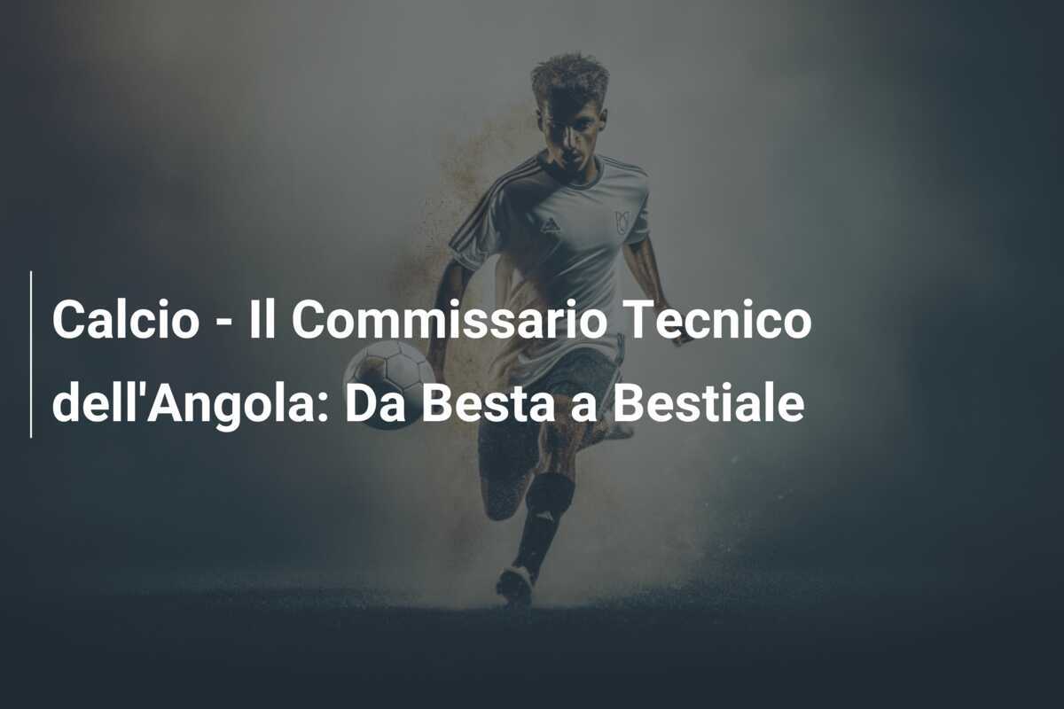Calcio - Il Commissario Tecnico dell'Angola: Da Besta a Bestiale
