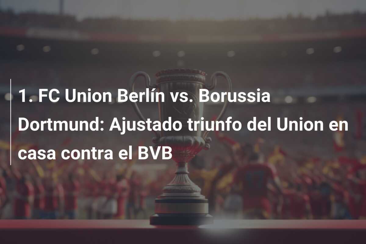 1. FC Union Berlín vs. Borussia Dortmund: Ajustado triunfo del Union en casa contra el BVB