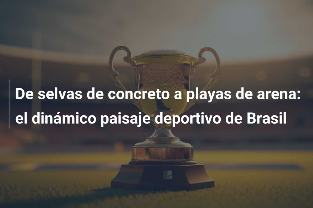 De selvas de concreto a playas de arena: el dinámico paisaje deportivo de Brasil