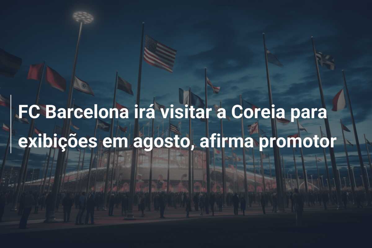 FC Barcelona irá visitar a Coreia para exibições em agosto, afirma promotor