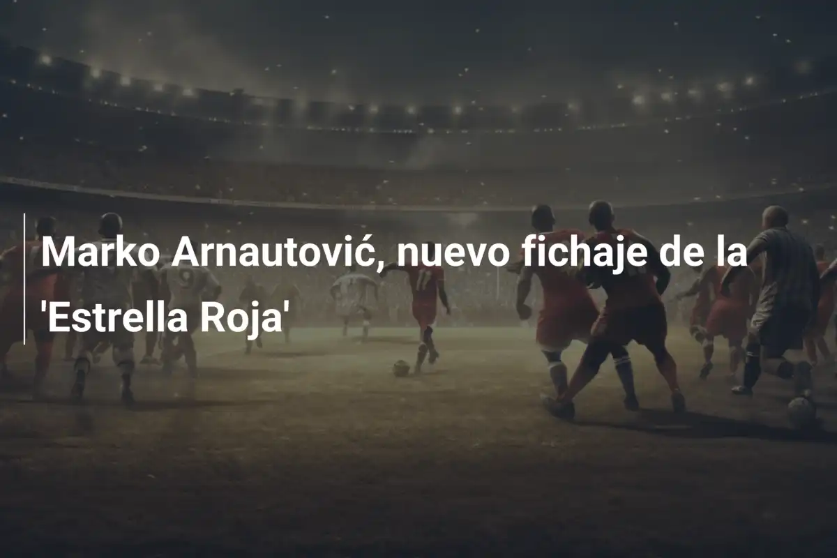 Marko Arnautović, nuevo fichaje de la 'Estrella Roja'
