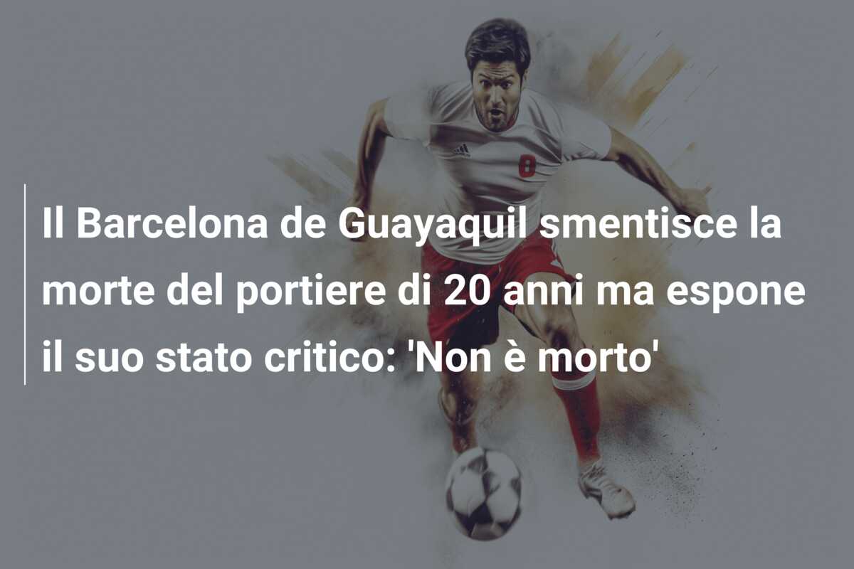 Il Barcelona de Guayaquil smentisce la morte del portiere di 20 anni ma espone il suo stato critico: ‘Non è morto’