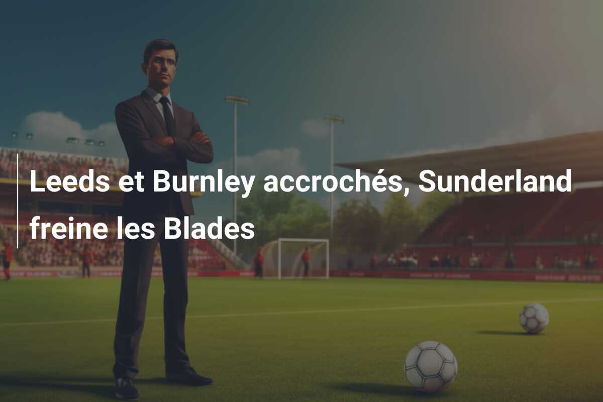 Leeds et Burnley accrochés, Sunderland freine les Blades