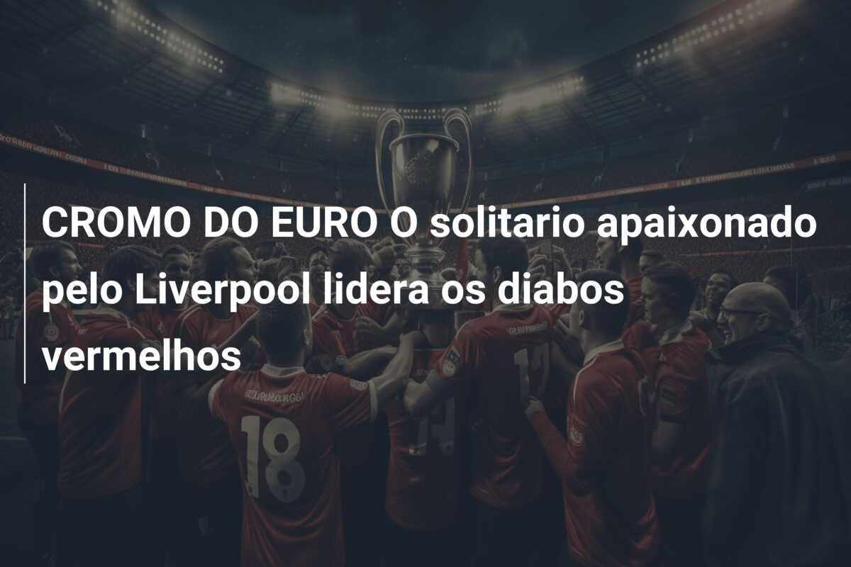 CROMO DO EURO O solitario apaixonado pelo Liverpool lidera os diabos vermelhos