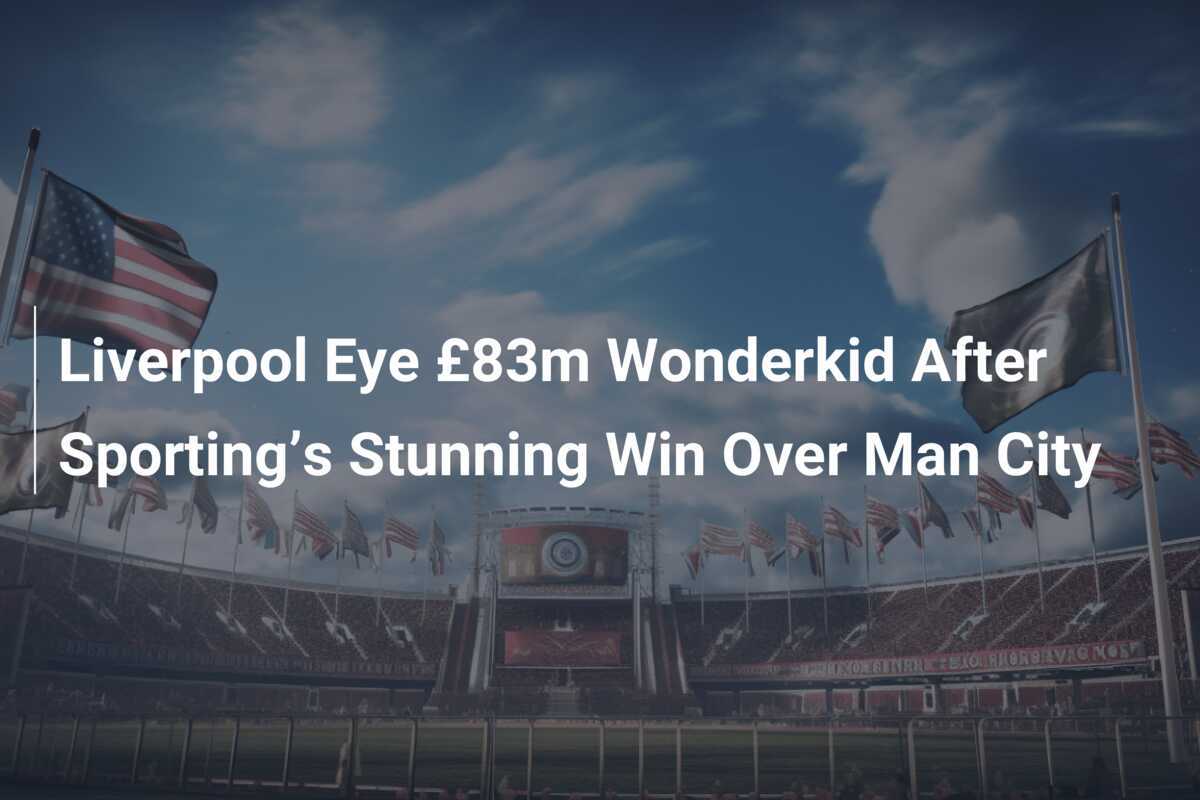 Liverpool on High Alert: Reds Prepare to Splash £83m on Electrifying Sporting Sensation