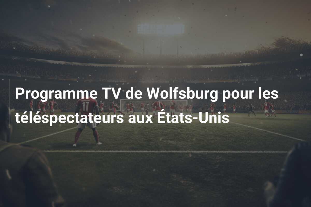 Programme TV de Wolfsburg pour les téléspectateurs aux États-Unis