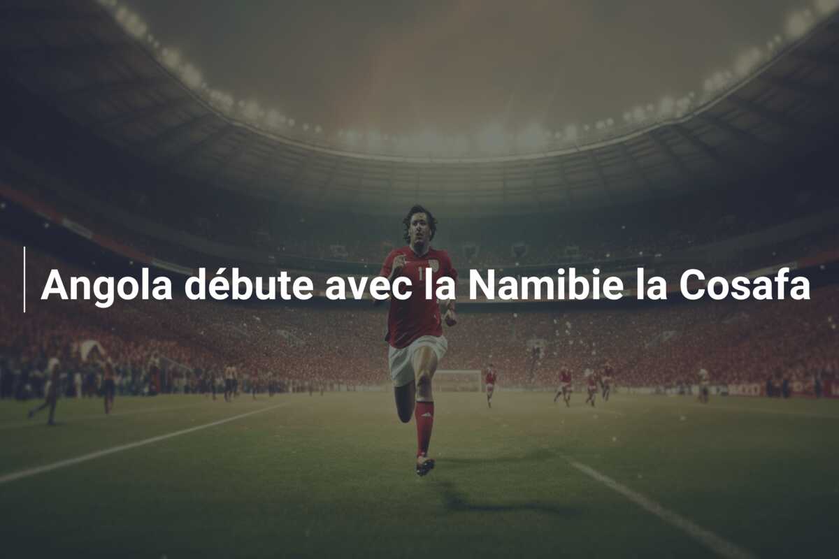 Angola débute avec la Namibie la Cosafa