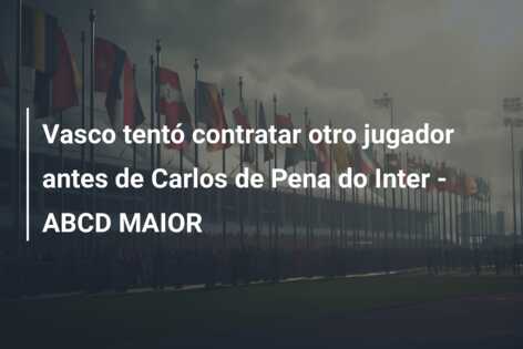 Vasco tentó contratar otro jugador antes de Carlos de Pena do Inter – ABCD MAIOR