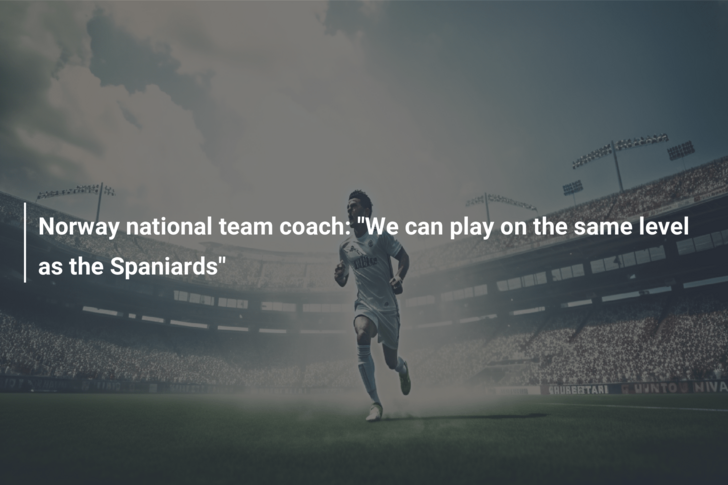 Norway national team coach: “We can play on the same level as the Spaniards”