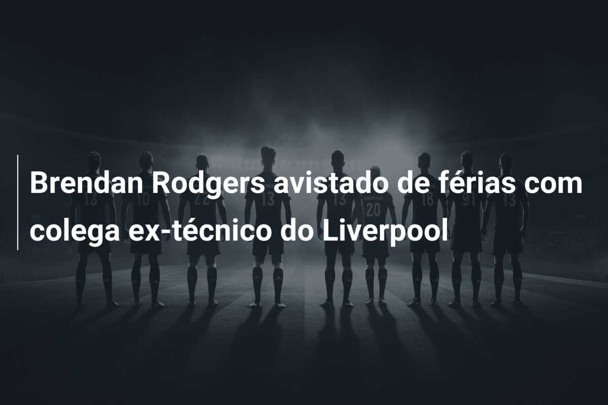 Brendan Rodgers avistado de férias com colega ex-técnico do Liverpool