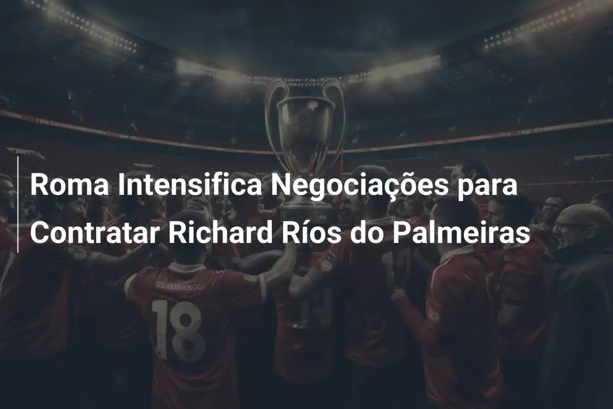 Roma Intensifica Negociações para Contratar Richard Ríos do Palmeiras