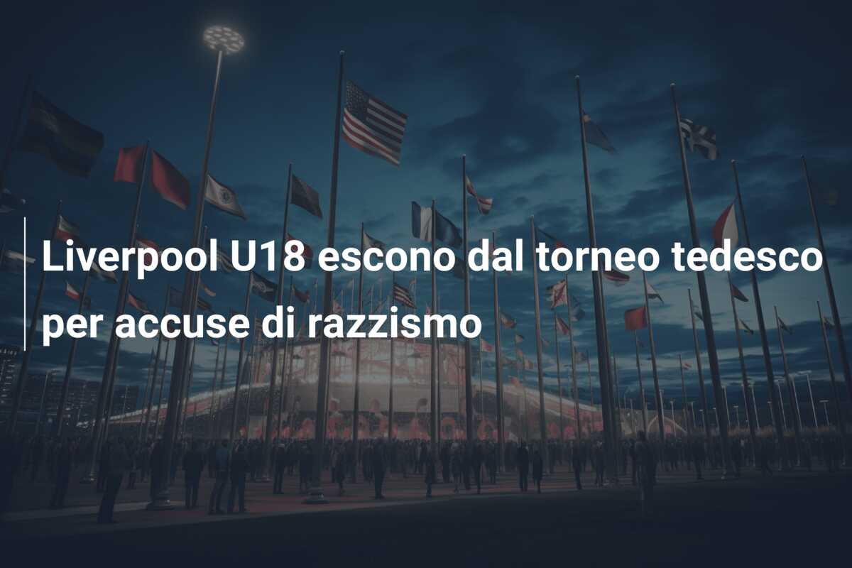 Liverpool U18 escono dal torneo tedesco per accuse di razzismo