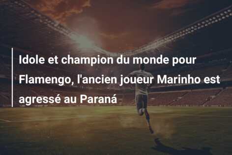 Idole et champion du monde pour Flamengo, l’ancien joueur Marinho est agressé au Paraná