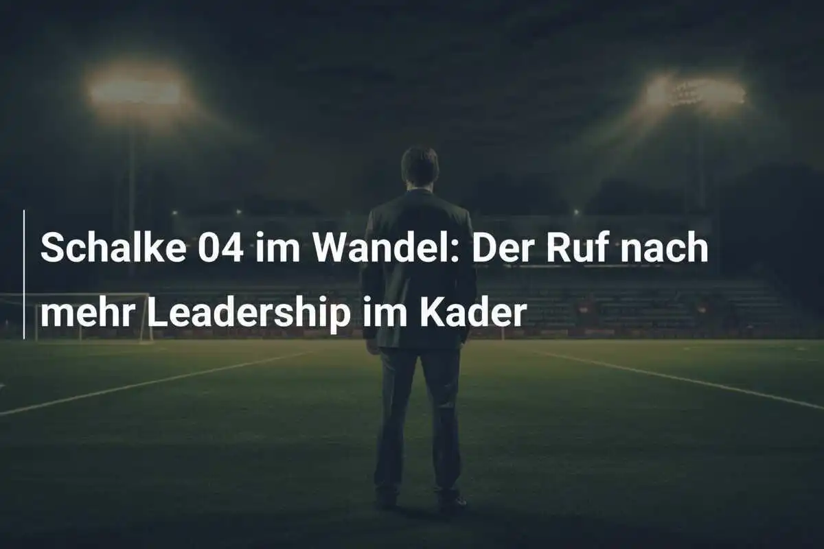 Schalke 04 im Wandel: Der Ruf nach mehr Leadership im Kader