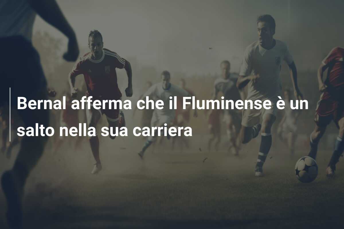 Bernal afferma che il Fluminense è un salto nella sua carriera