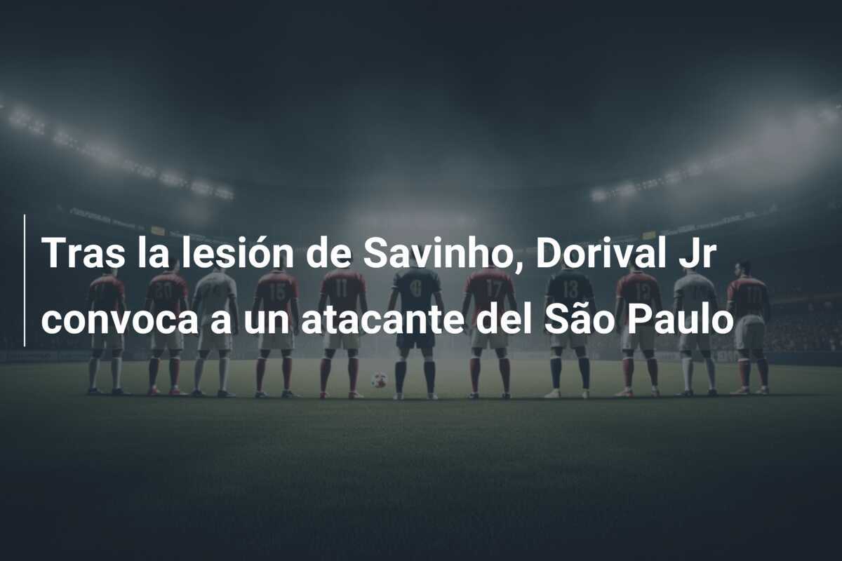 Tras la lesión de Savinho, Dorival Jr convoca a un atacante del São Paulo