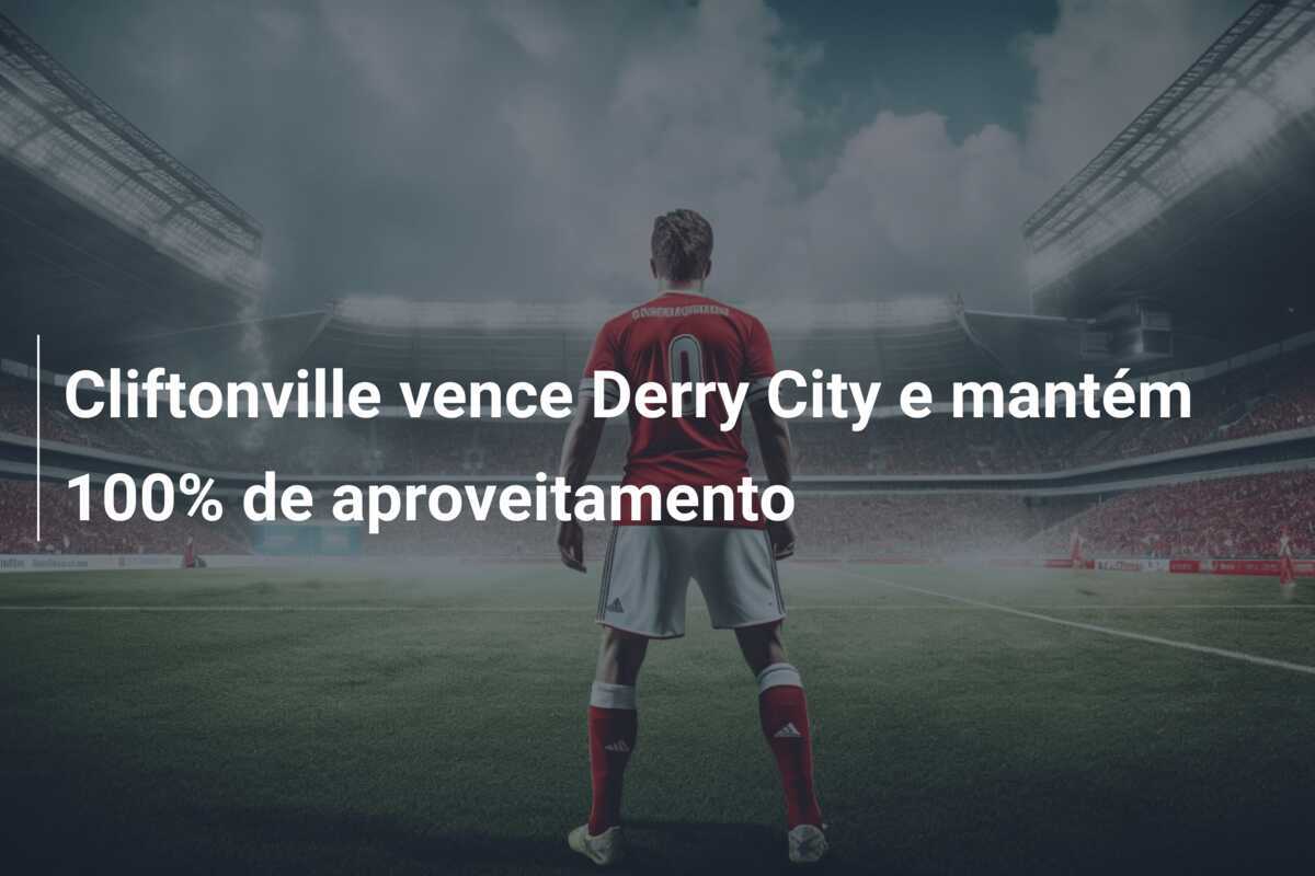 Cliftonville vence Derry City e mantém 100% de aproveitamento