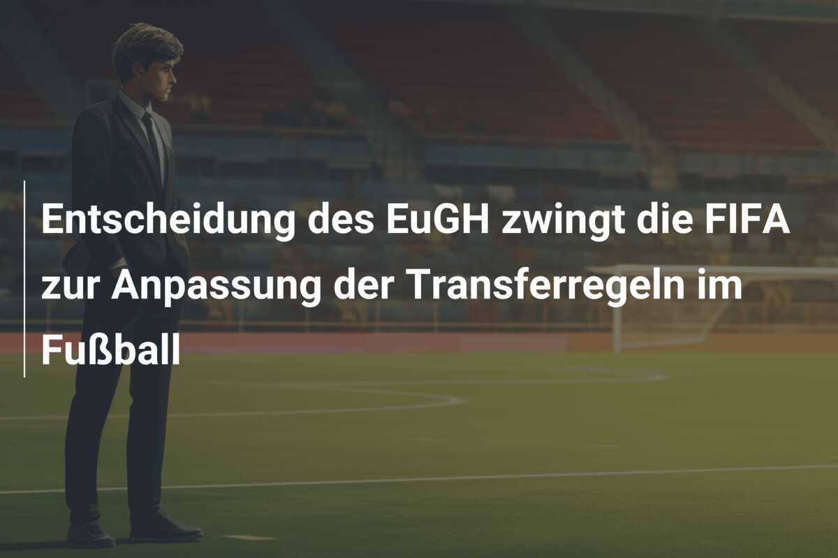 Entscheidung des EuGH zwingt die FIFA zur Anpassung der Transferregeln im Fußball