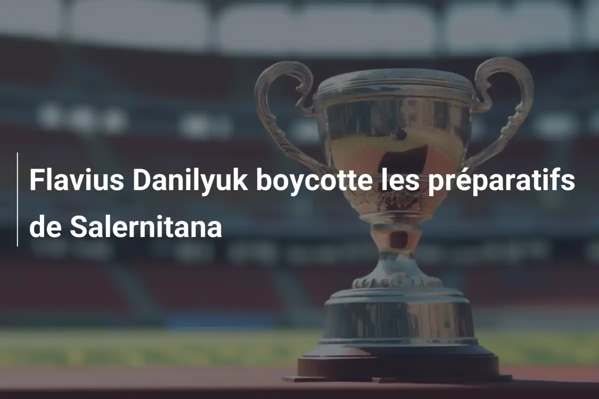 Flavius Danilyuk boycotte les préparatifs de Salernitana