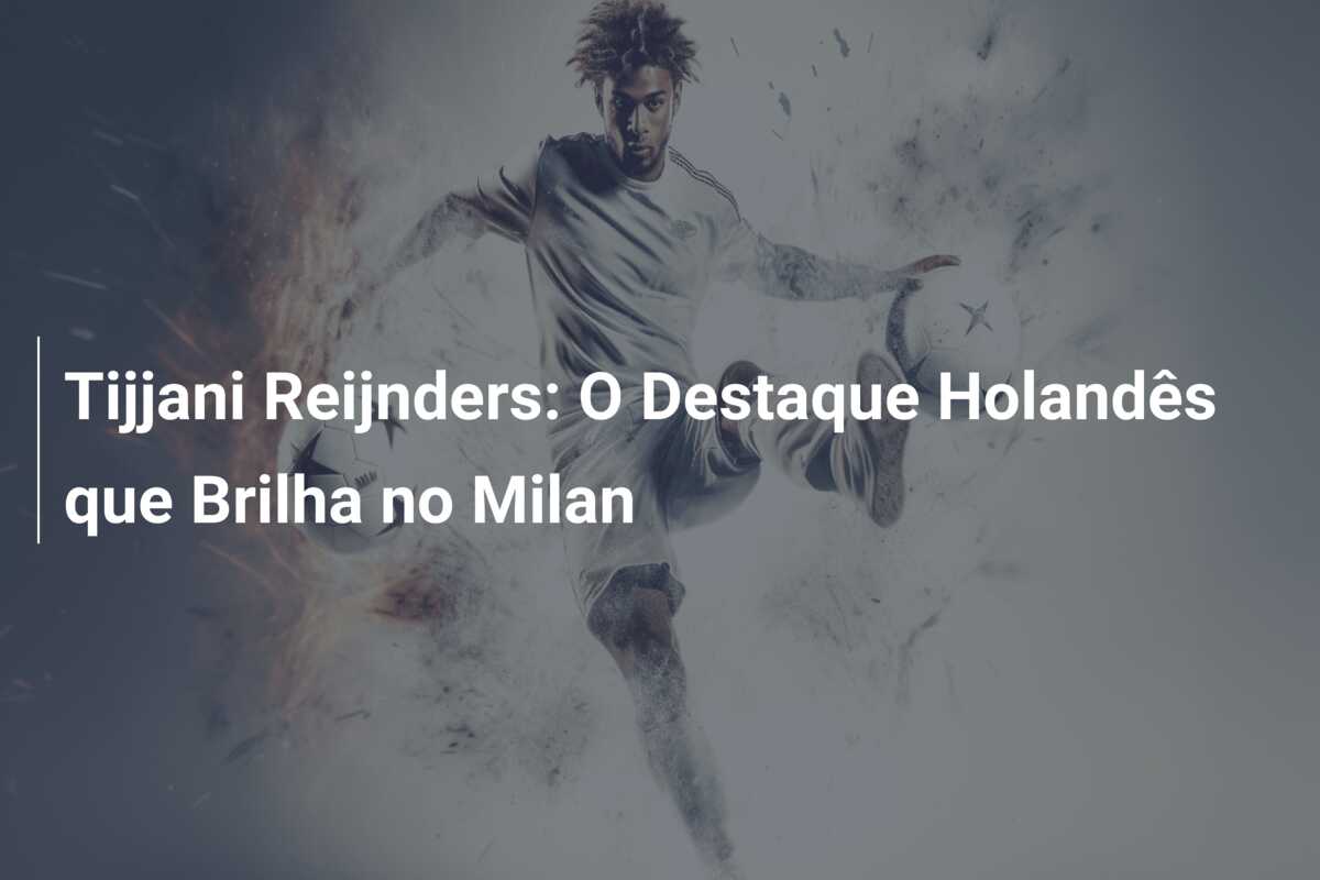 Tijjani Reijnders: O Destaque Holandês que Brilha no Milan