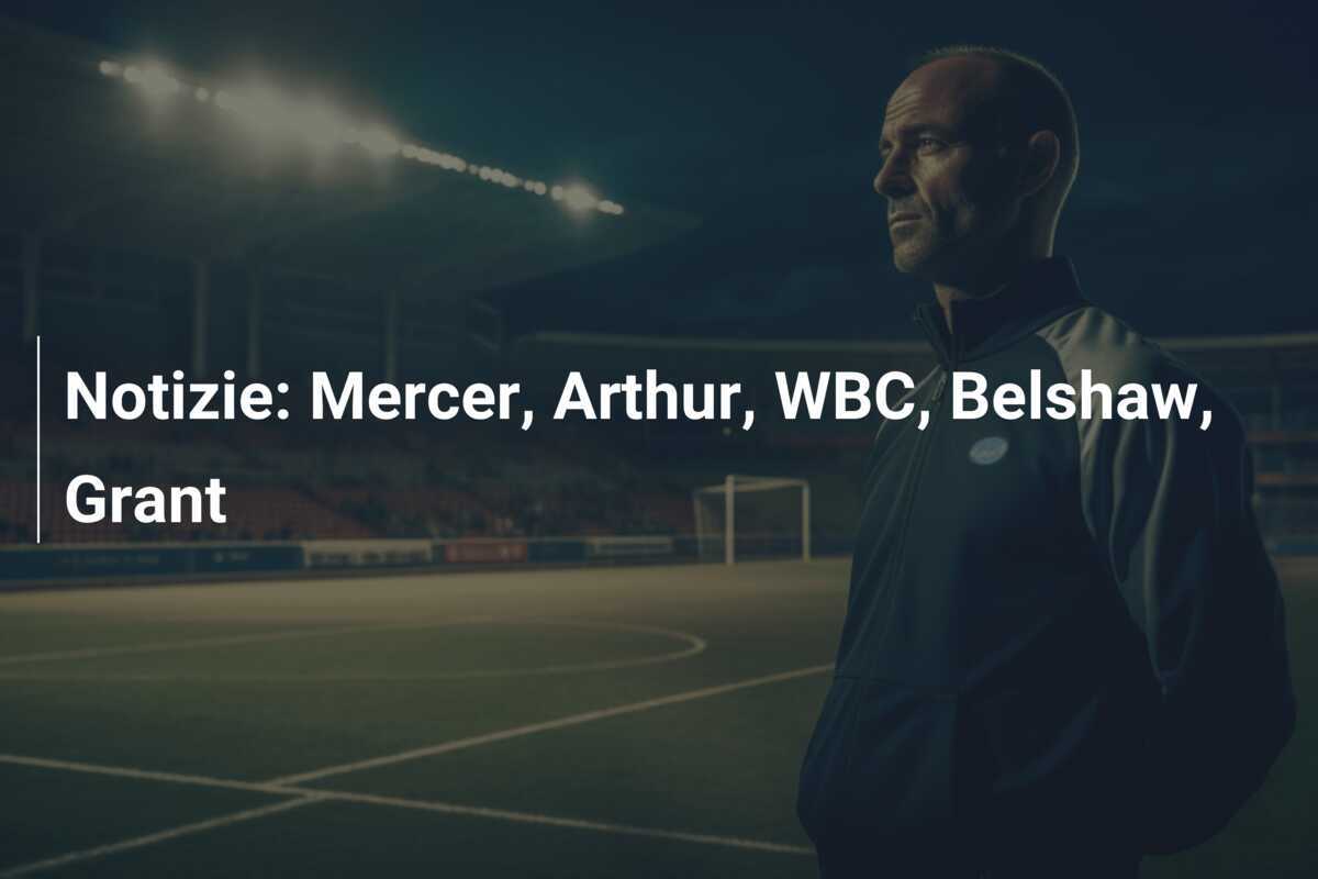 Notizie: Mercer, Arthur, WBC, Belshaw, Grant