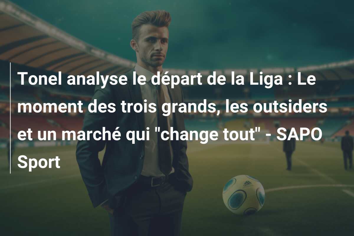 Tonel analyse le départ de la Liga : Le moment des trois grands, les outsiders et un marché qui “change tout” – SAPO Sport