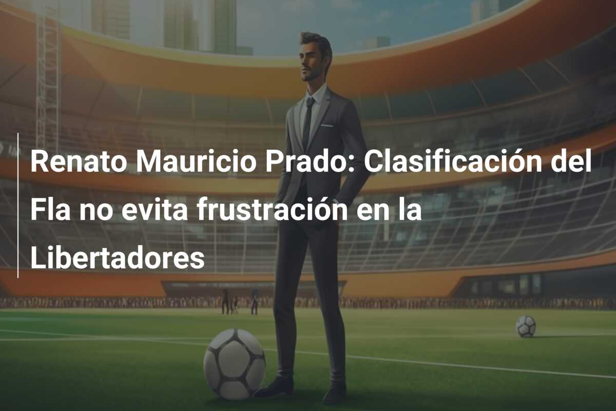 Renato Mauricio Prado: Clasificación del Fla no evita frustración en la Libertadores