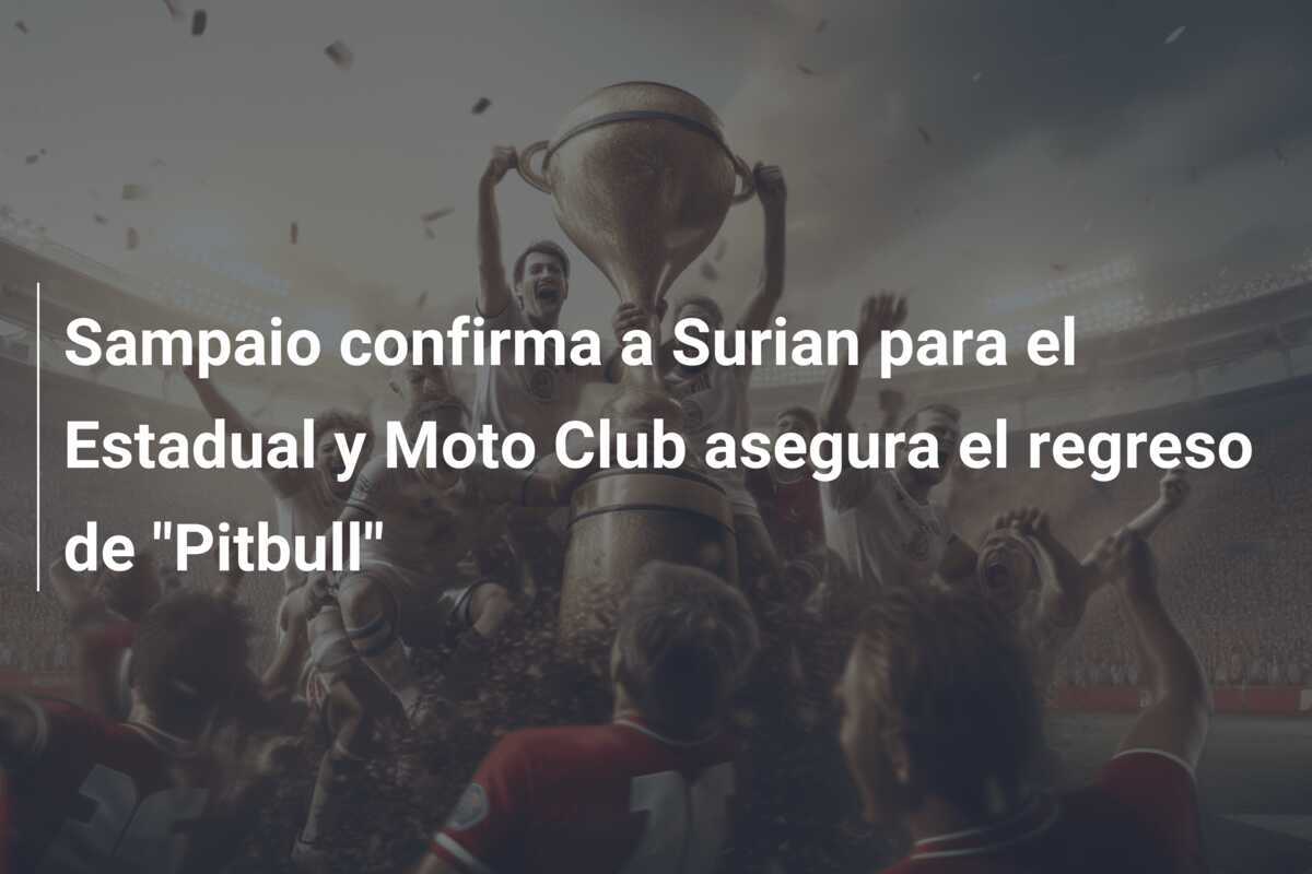 Sampaio confirma a Surian para el Estadual y Moto Club asegura el regreso de "Pitbull"