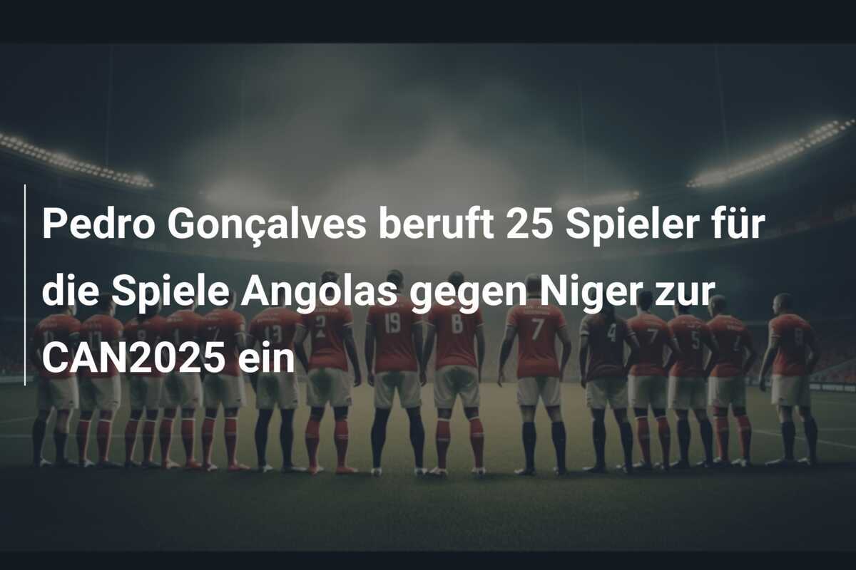 Pedro Gonçalves beruft 25 Spieler für die Spiele Angolas gegen Niger zur CAN2025 ein