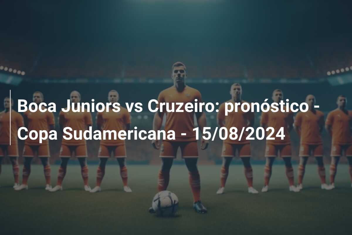 Boca Juniors vs Cruzeiro: pronóstico – Copa Sudamericana – 15/08/2024