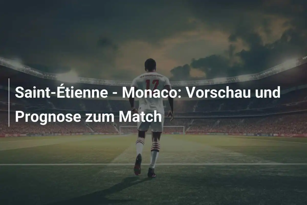 Saint-Étienne - Monaco: Vorschau und Prognose zum Match