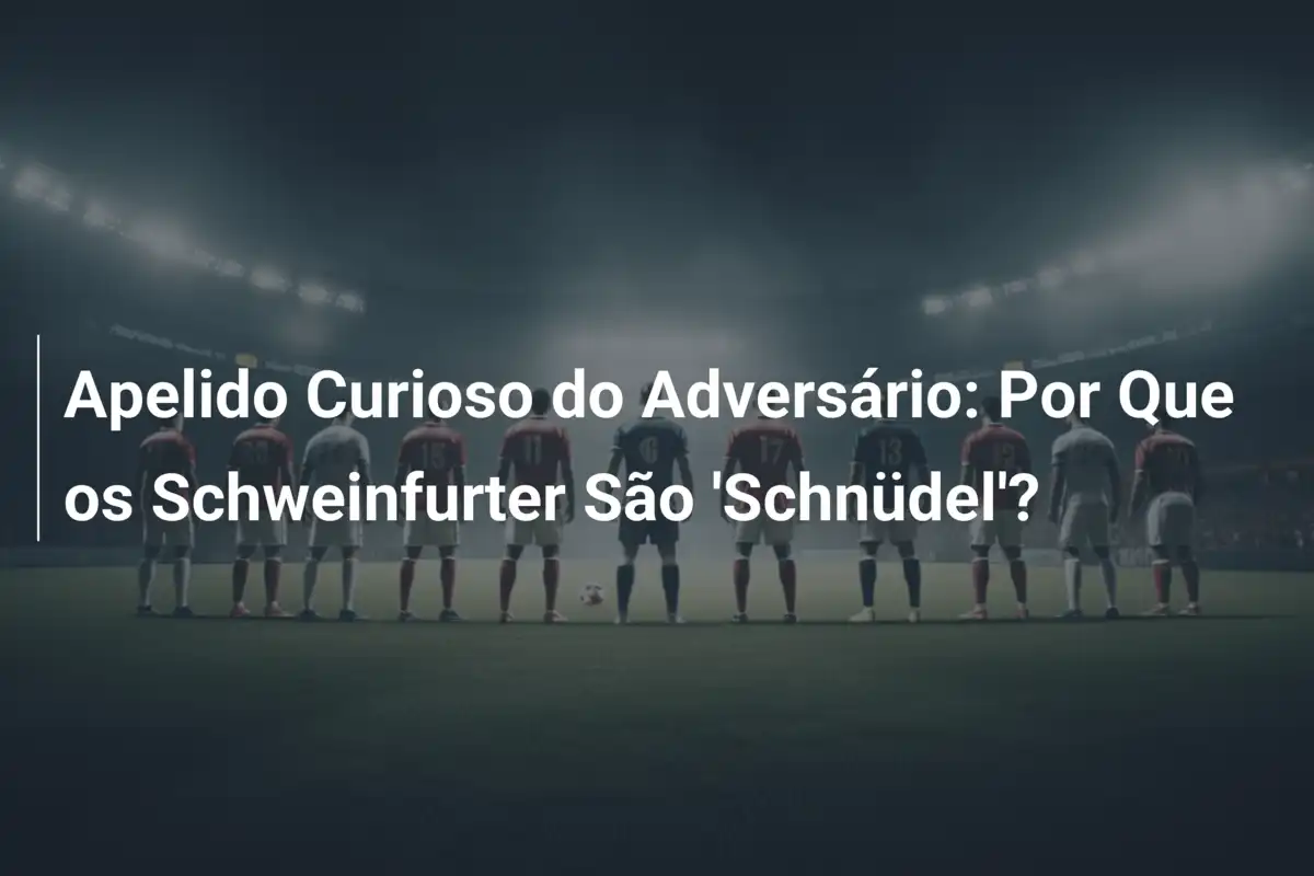 Apelido Curioso do Adversário: Por Que os Schweinfurter São 'Schnüdel'?