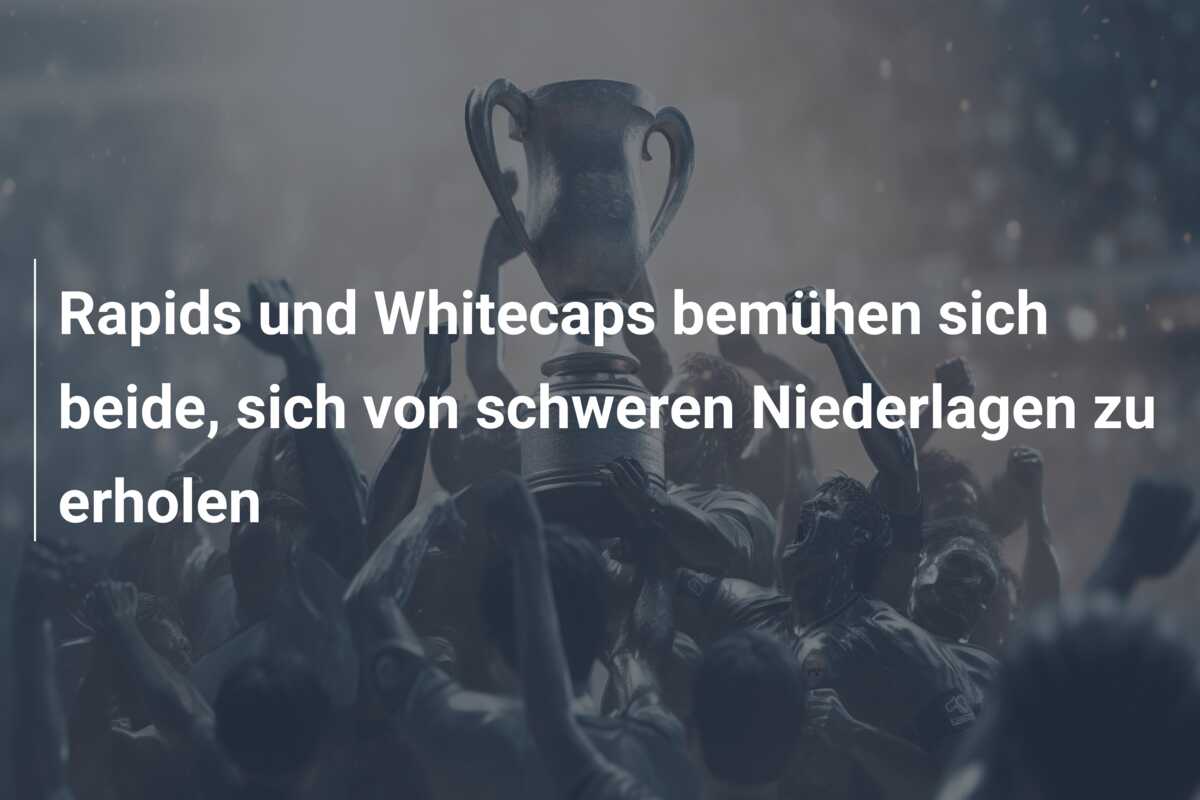 Rapids und Whitecaps bemühen sich beide, sich von schweren Niederlagen zu erholen
