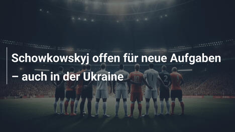 Schowkowskyj offen für neue Aufgaben – auch in der Ukraine