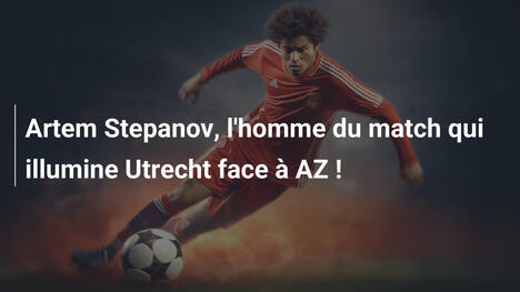 Artem Stepanov, l'homme du match qui illumine Utrecht face à AZ !