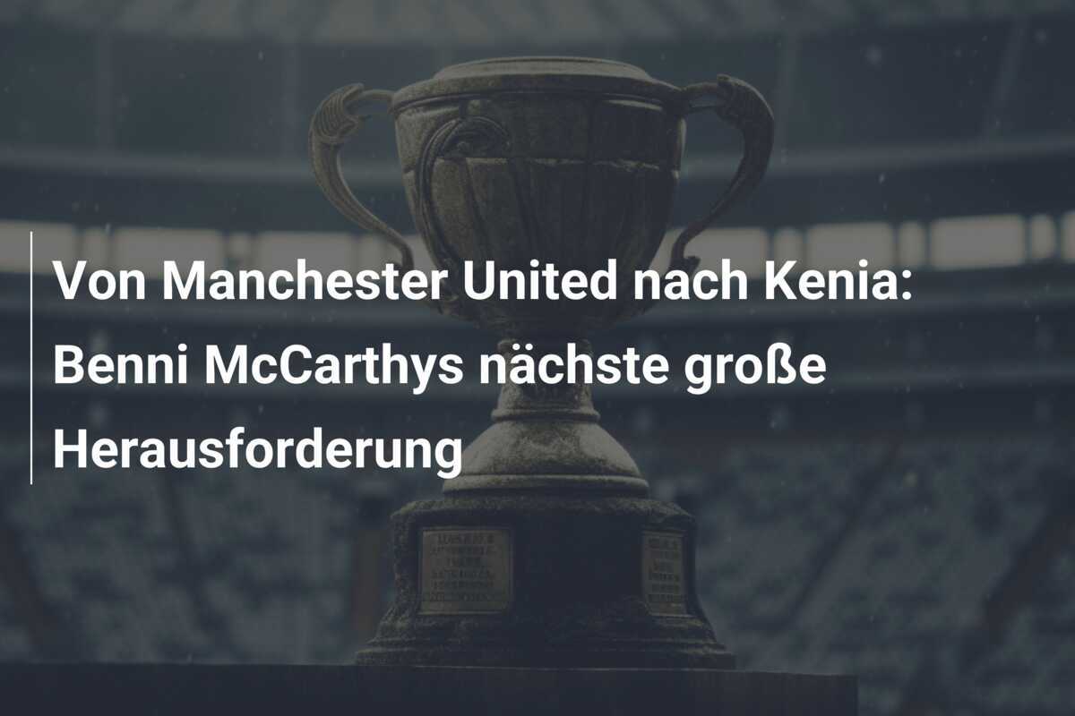 Von Manchester United nach Kenia: Benni McCarthys nächste große Herausforderung