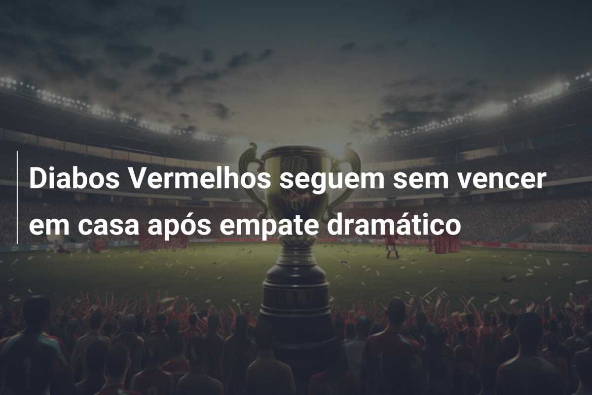 Diabos Vermelhos seguem sem vencer em casa após empate dramático