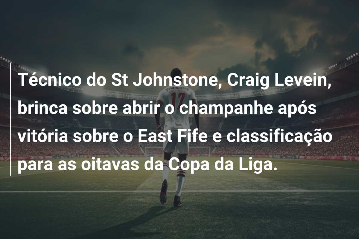 Técnico do St Johnstone, Craig Levein, brinca sobre abrir o champanhe após vitória sobre o East Fife e classificação para as oitavas da Copa da Liga.
