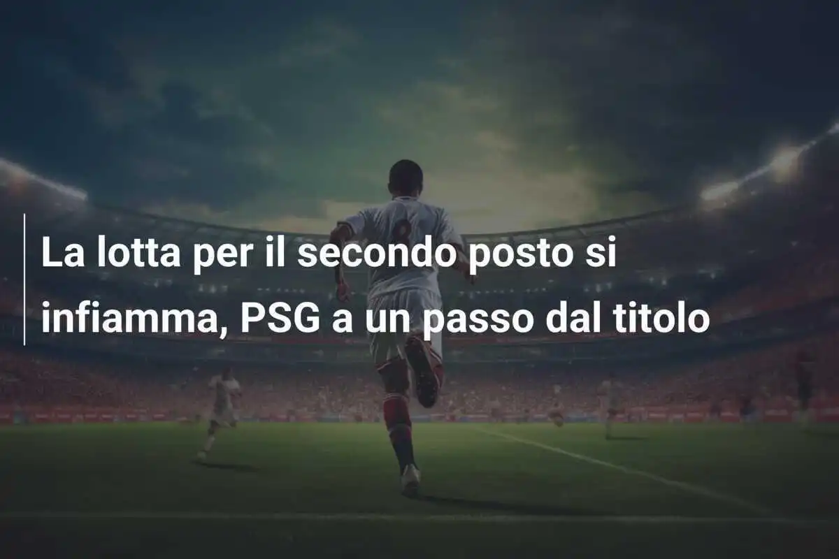 La lotta per il secondo posto si infiamma, PSG a un passo dal titolo