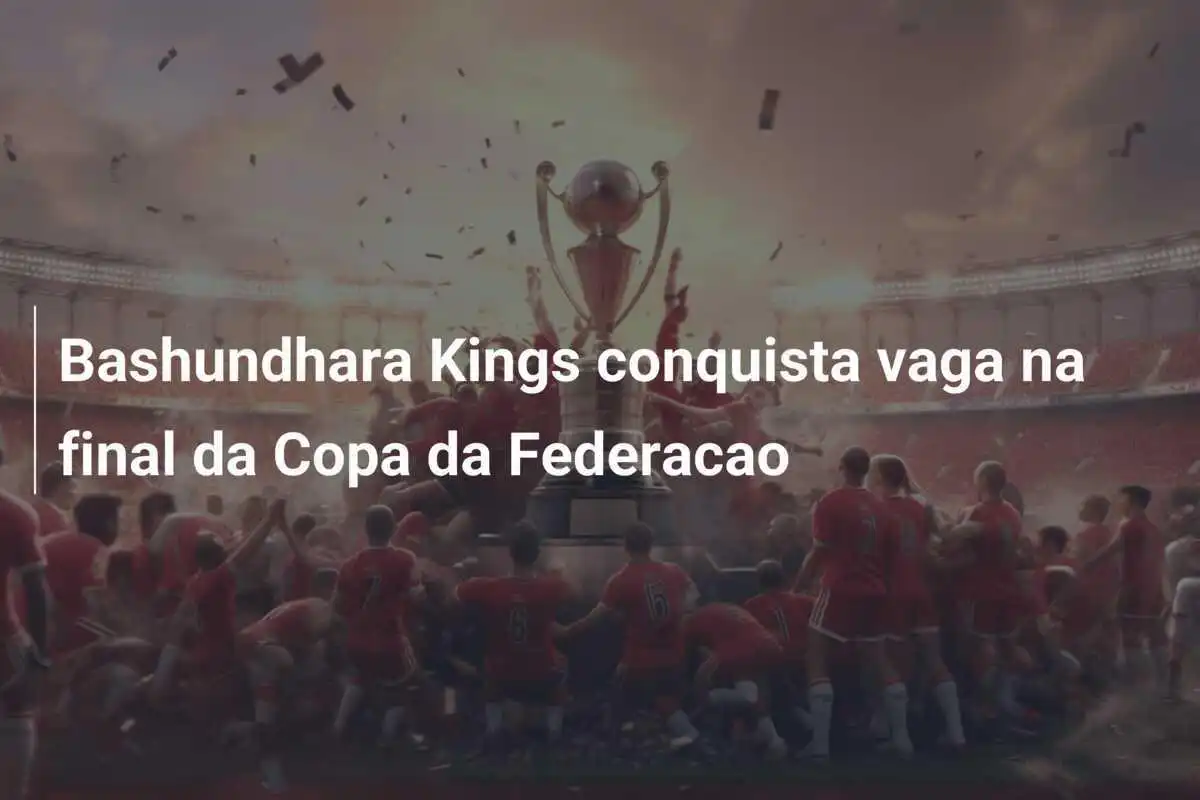 Bashundhara Kings conquista vaga na final da Copa da Federacao