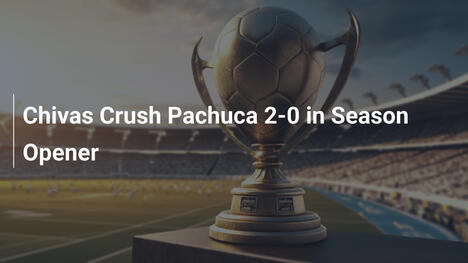 Chivas travolge Pachuca 2-0 nell'apertura della Clausura