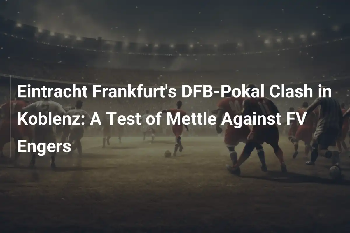 El choque de Eintracht Frankfurt en la DFB-Pokal en Koblenz: Una prueba de temple contra FV Engers