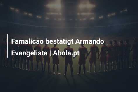 Famalicão bestätigt Armando Evangelista | Abola.pt