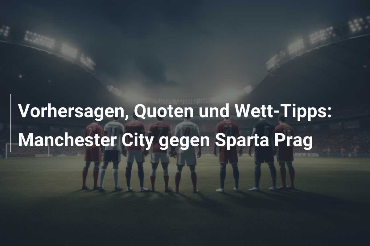 Vorhersagen, Quoten und Wett-Tipps: Manchester City gegen Sparta Prag